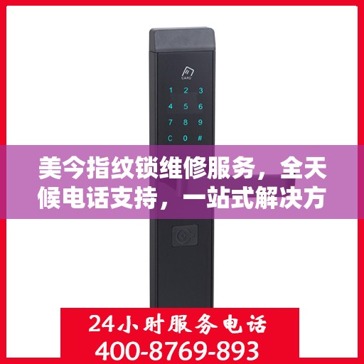 美今指纹锁维修服务，全天候电话支持，一站式解决方案