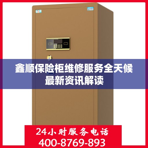鑫顺保险柜维修服务全天候最新资讯解读