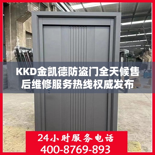 KKD金凯德防盗门全天候售后维修服务热线权威发布
