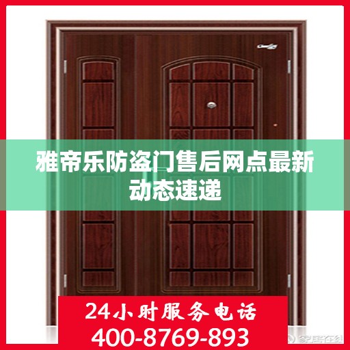 雅帝乐防盗门售后网点最新动态速递