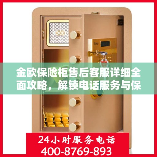 金欧保险柜售后客服详细全面攻略，解锁电话服务与保障您的安全之选