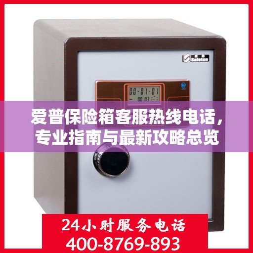 爱普保险箱客服热线电话，专业指南与最新攻略总览