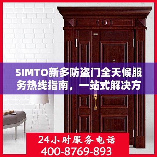 SIMTO新多防盗门全天候服务热线指南，一站式解决方案的全方位攻略