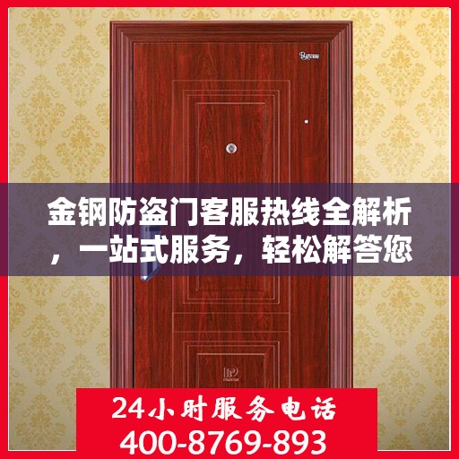 金钢防盗门客服热线全解析，一站式服务，轻松解答您的所有疑问