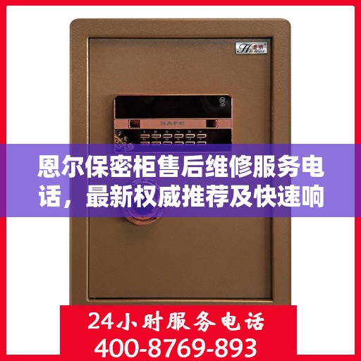 恩尔保密柜售后维修服务电话，最新权威推荐及快速响应维修支持标题