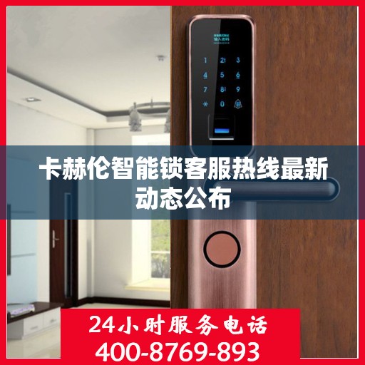 卡赫伦智能锁客服热线最新动态公布