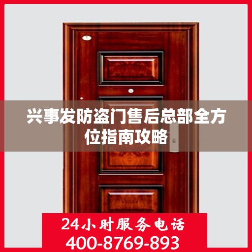 兴事发防盗门售后总部全方位指南攻略
