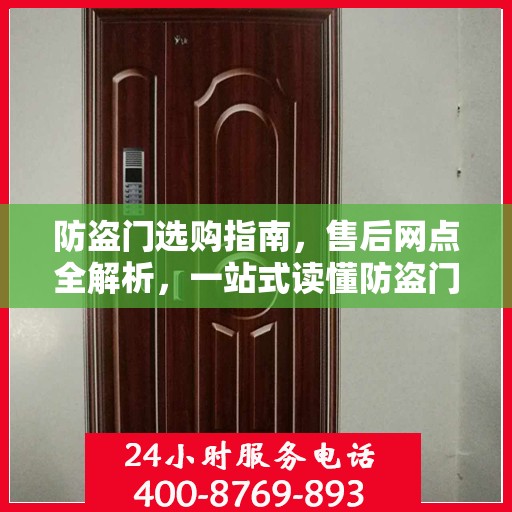 防盗门选购指南，售后网点全解析，一站式读懂防盗门服务流程