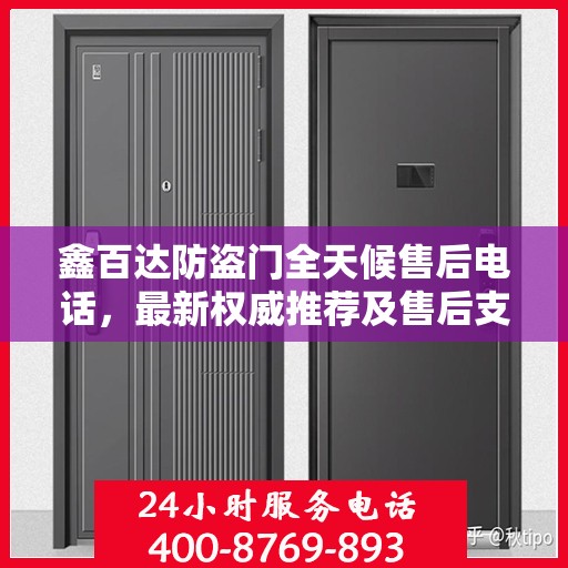 鑫百达防盗门全天候售后电话，最新权威推荐及售后支持