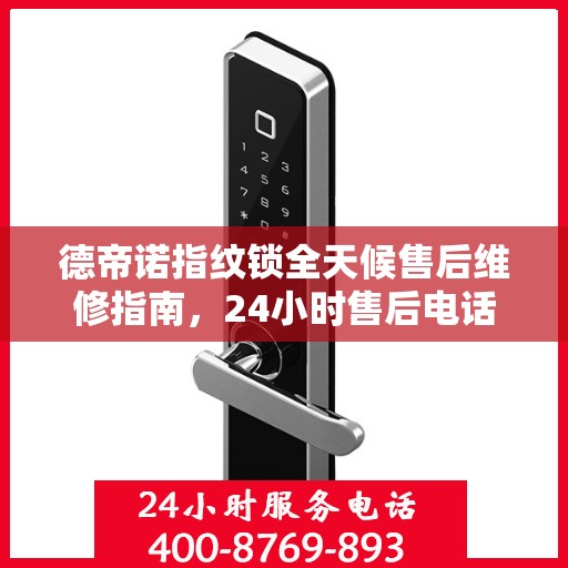 德帝诺指纹锁全天候售后维修指南，24小时售后电话全解析
