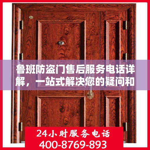 鲁班防盗门售后服务电话详解，一站式解决您的疑问和需求