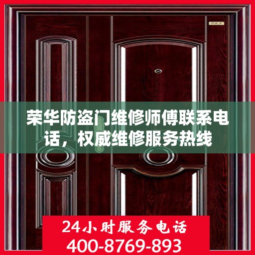 荣华防盗门维修师傅联系电话，权威维修服务热线