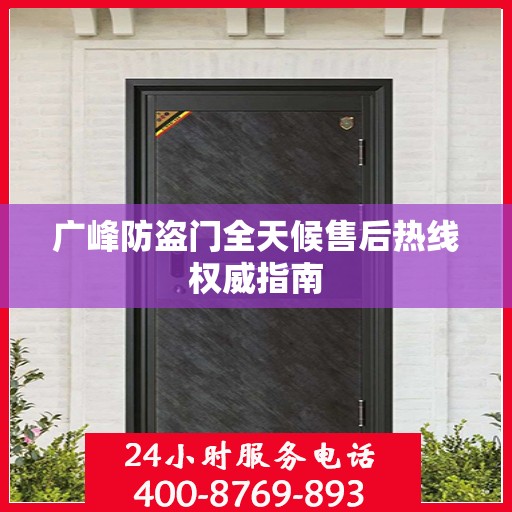 广峰防盗门全天候售后热线权威指南