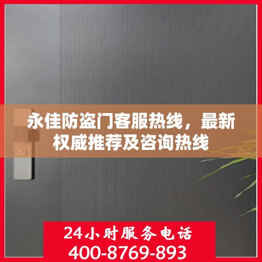 永佳防盗门客服热线，最新权威推荐及咨询热线