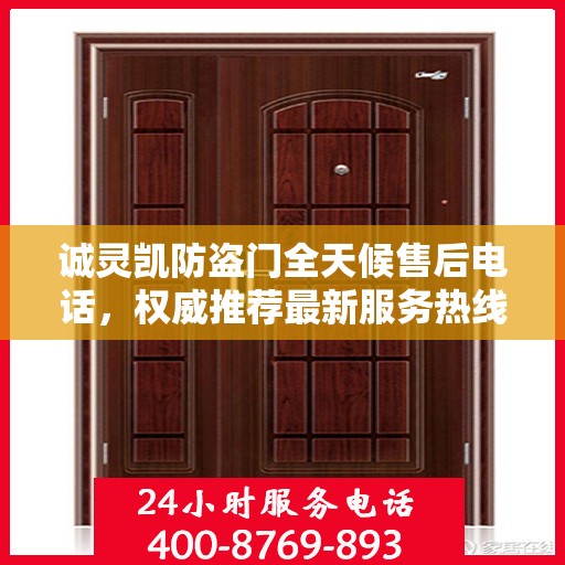 诚灵凯防盗门全天候售后电话，权威推荐最新服务热线