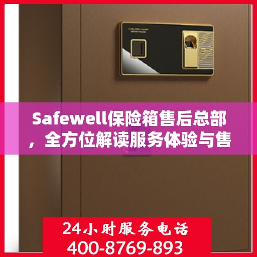 Safewell保险箱售后总部，全方位解读服务体验与售后支持