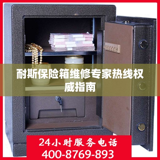 耐斯保险箱维修专家热线权威指南