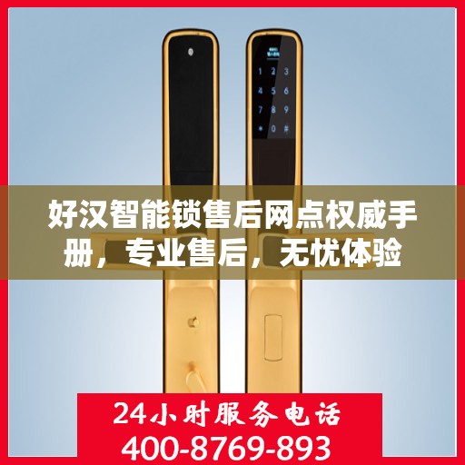 好汉智能锁售后网点权威手册，专业售后，无忧体验