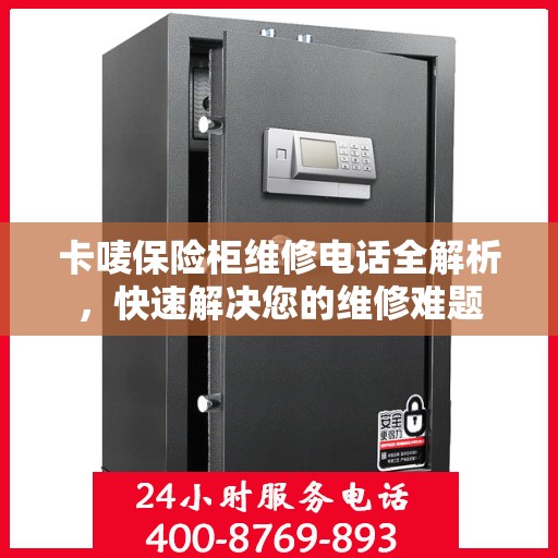 卡唛保险柜维修电话全解析，快速解决您的维修难题