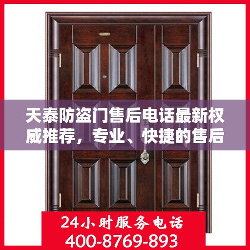 天泰防盗门售后电话最新权威推荐，专业、快捷的售后服务保障