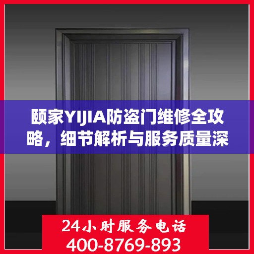 颐家YIJIA防盗门维修全攻略，细节解析与服务质量深度探讨