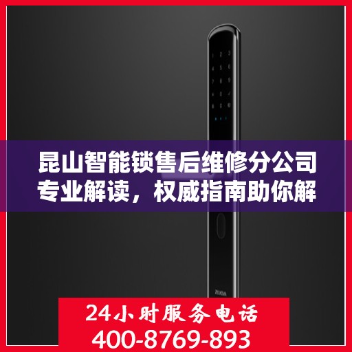昆山智能锁售后维修分公司专业解读，权威指南助你解决锁事烦恼