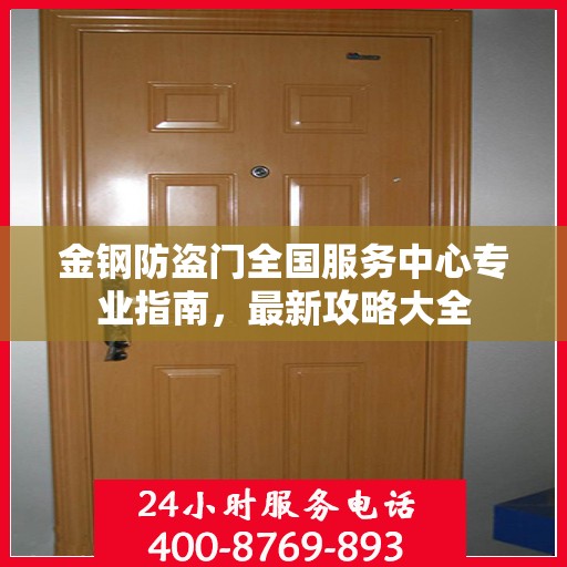 金钢防盗门全国服务中心专业指南，最新攻略大全