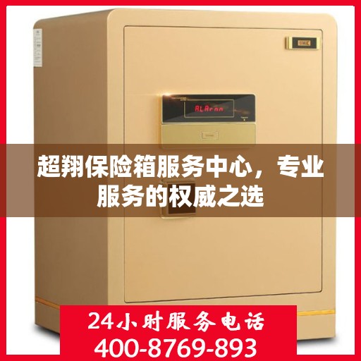 超翔保险箱服务中心，专业服务的权威之选