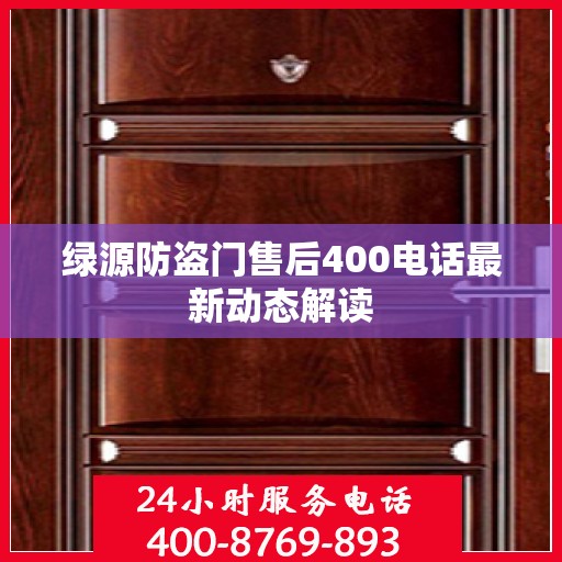 绿源防盗门售后400电话最新动态解读