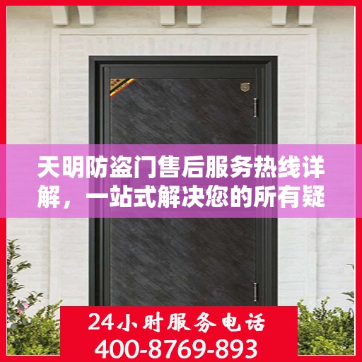 天明防盗门售后服务热线详解，一站式解决您的所有疑问