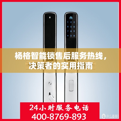 杨格智能锁售后服务热线，决策者的实用指南