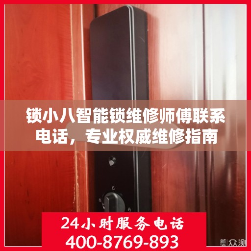 锁小八智能锁维修师傅联系电话，专业权威维修指南