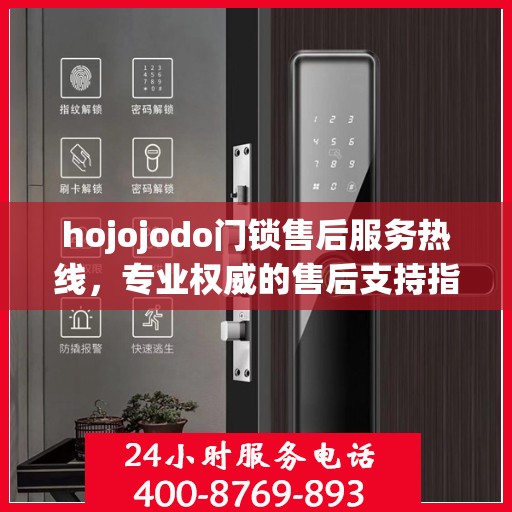 hojojodo门锁售后服务热线，专业权威的售后支持指南