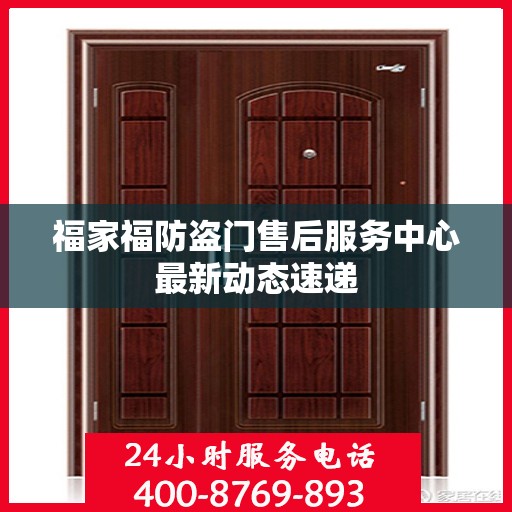 福家福防盗门售后服务中心最新动态速递