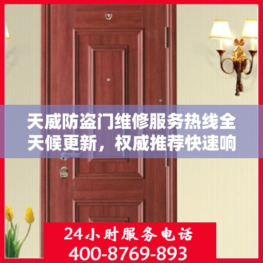 天威防盗门维修服务热线全天候更新，权威推荐快速响应方案