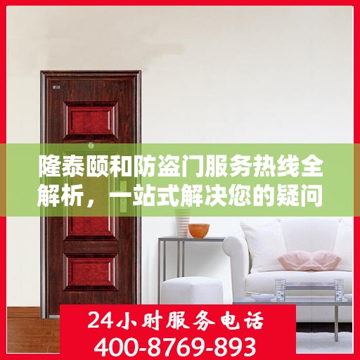 隆泰颐和防盗门服务热线全解析，一站式解决您的疑问和需求