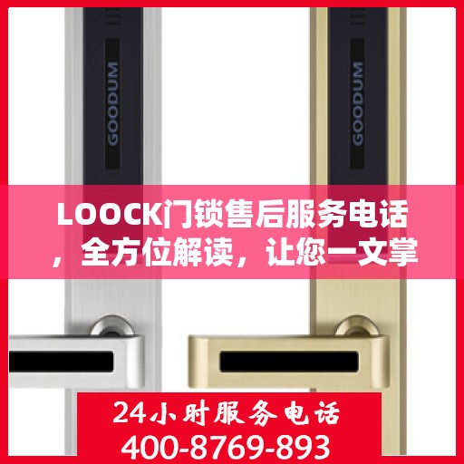 LOOCK门锁售后服务电话，全方位解读，让您一文掌握售后信息