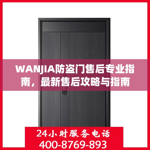 WANJIA防盗门售后专业指南，最新售后攻略与指南