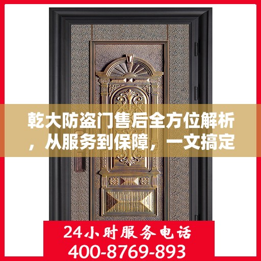 乾大防盗门售后全方位解析，从服务到保障，一文搞定！