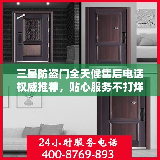 三星防盗门全天候售后电话权威推荐，贴心服务不打烊