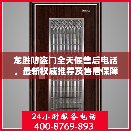 龙胜防盗门全天候售后电话，最新权威推荐及售后保障