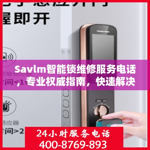 Savlm智能锁维修服务电话，专业权威指南，快速解决您的锁具问题