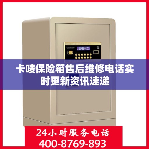 卡唛保险箱售后维修电话实时更新资讯速递