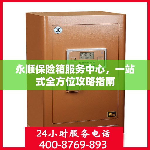 永顺保险箱服务中心，一站式全方位攻略指南