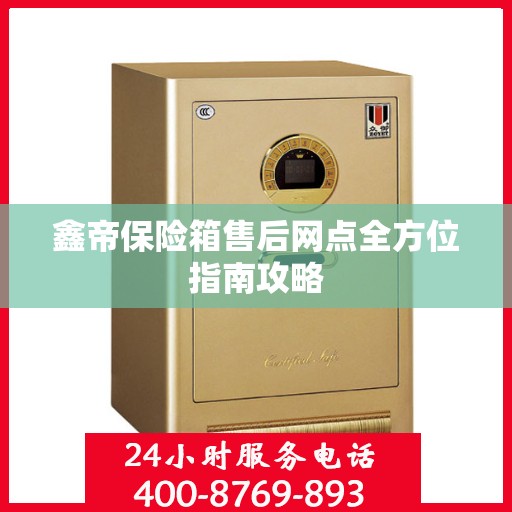 鑫帝保险箱售后网点全方位指南攻略