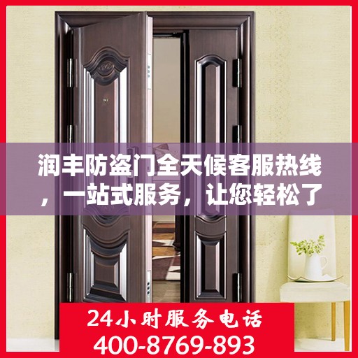 润丰防盗门全天候客服热线，一站式服务，让您轻松了解无忧安装售后