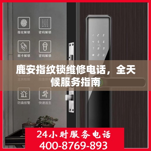 鹿安指纹锁维修电话，全天候服务指南