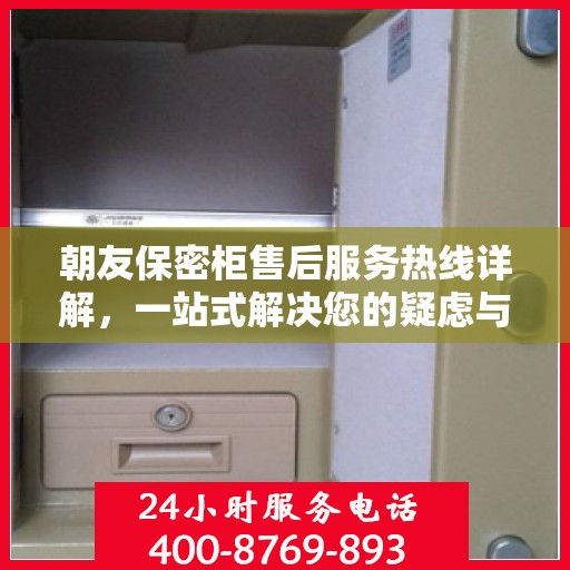 朝友保密柜售后服务热线详解，一站式解决您的疑虑与需求