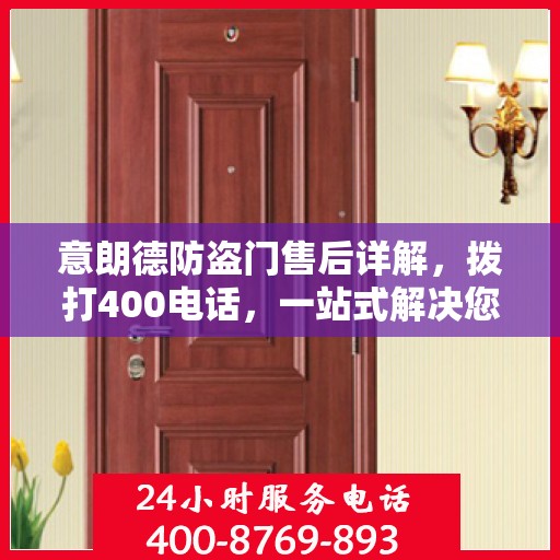 意朗德防盗门售后详解，拨打400电话，一站式解决您的售后问题