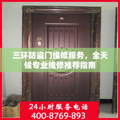 三环防盗门维修服务，全天候专业维修推荐指南